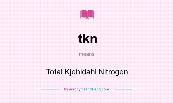 What does tkn mean? It stands for Total Kjehldahl Nitrogen