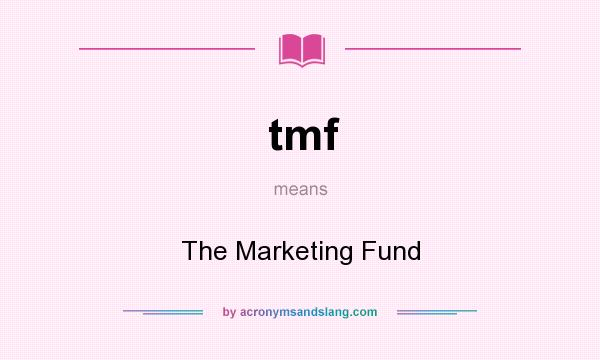What does tmf mean? It stands for The Marketing Fund
