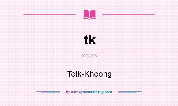 What does tk mean? It stands for Teik-Kheong