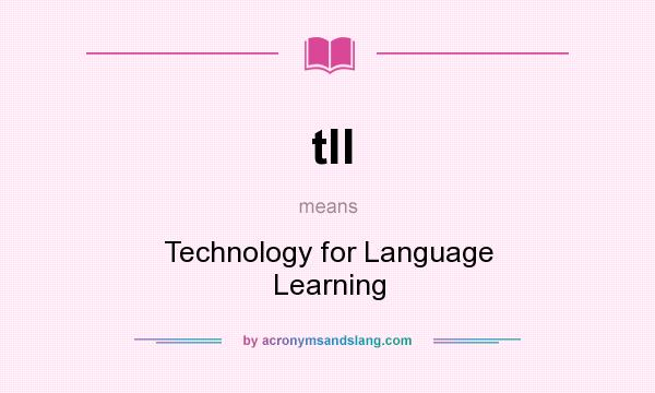 What does tll mean? It stands for Technology for Language Learning