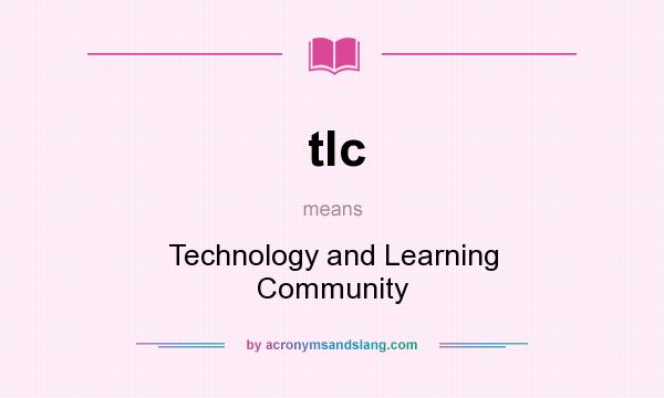 What does tlc mean? It stands for Technology and Learning Community