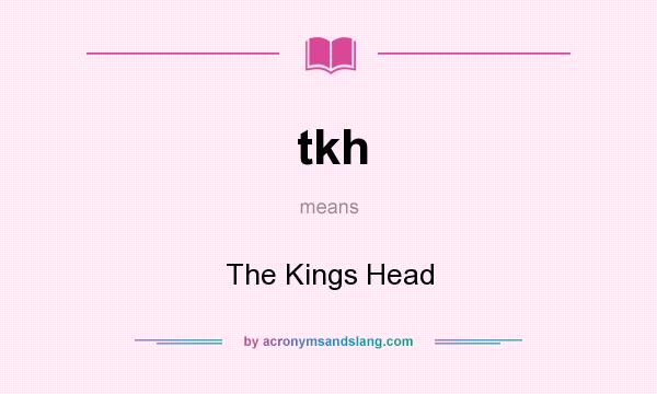 What does tkh mean? It stands for The Kings Head