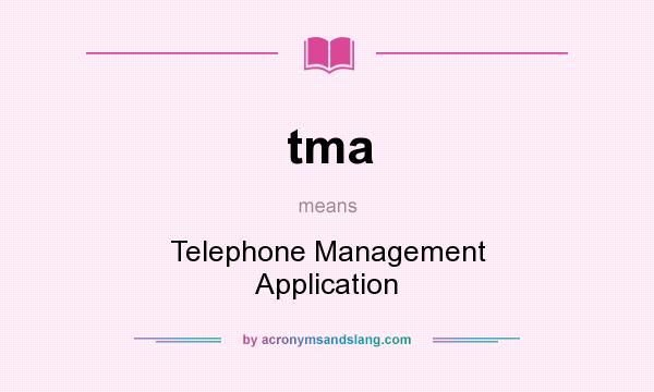 What does tma mean? It stands for Telephone Management Application