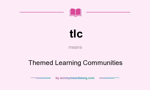 What does tlc mean? It stands for Themed Learning Communities