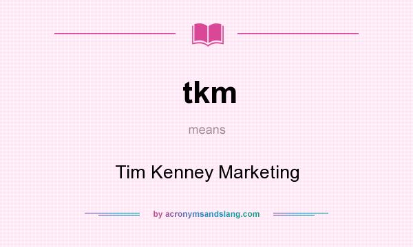 What does tkm mean? It stands for Tim Kenney Marketing