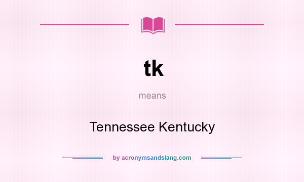 What does tk mean? It stands for Tennessee Kentucky