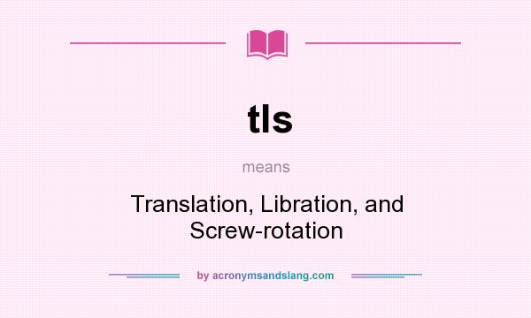 What does tls mean? It stands for Translation, Libration, and Screw-rotation