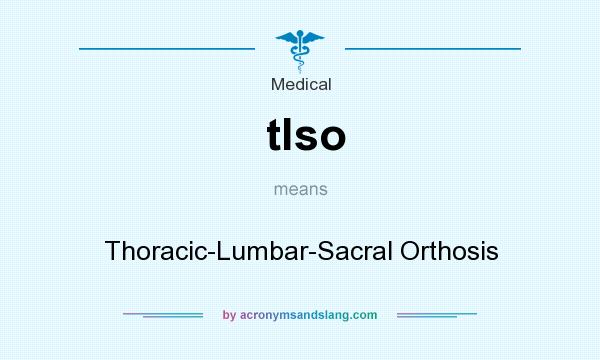What does tlso mean? It stands for Thoracic-Lumbar-Sacral Orthosis