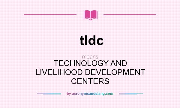 What does tldc mean? It stands for TECHNOLOGY AND LIVELIHOOD DEVELOPMENT CENTERS