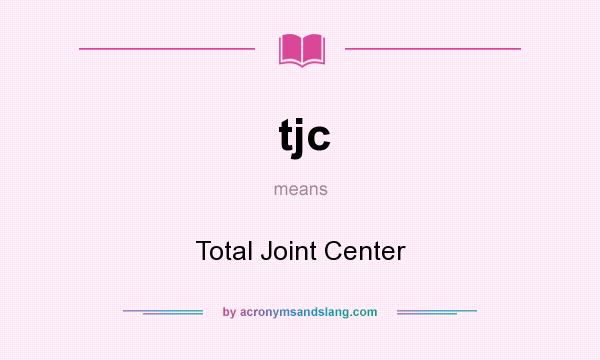 What does tjc mean? It stands for Total Joint Center