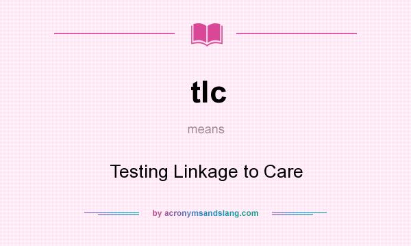 What does tlc mean? It stands for Testing Linkage to Care