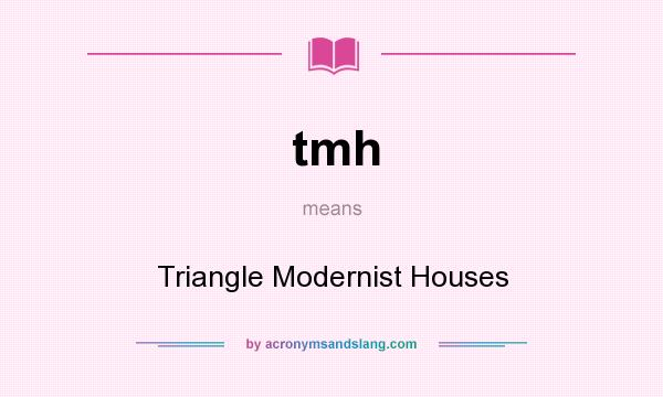 What does tmh mean? It stands for Triangle Modernist Houses