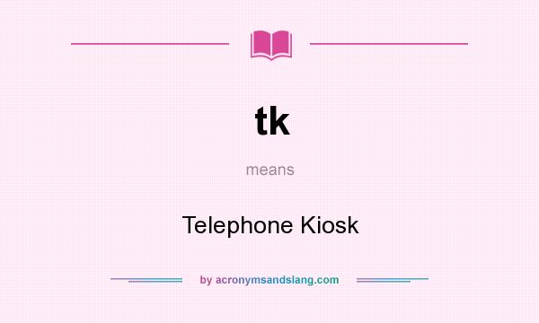 What does tk mean? It stands for Telephone Kiosk