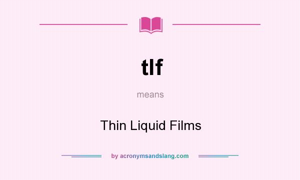 What does tlf mean? It stands for Thin Liquid Films