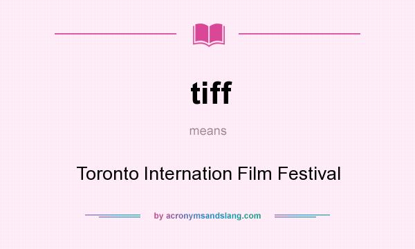 What does tiff mean? It stands for Toronto Internation Film Festival