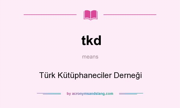 What does tkd mean? It stands for Türk Kütüphaneciler Derneği