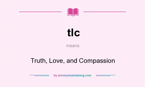 What does tlc mean? It stands for Truth, Love, and Compassion