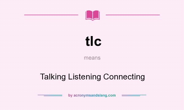 What does tlc mean? It stands for Talking Listening Connecting