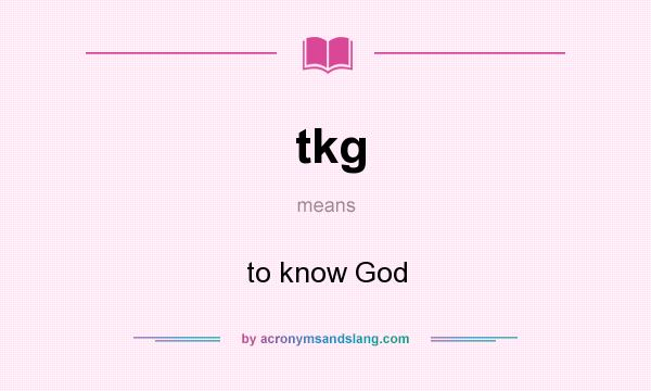 What does tkg mean? It stands for to know God