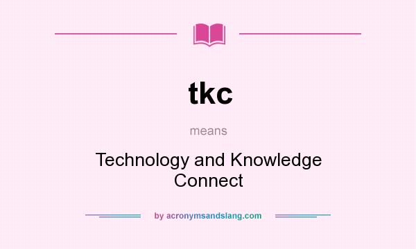 What does tkc mean? It stands for Technology and Knowledge Connect