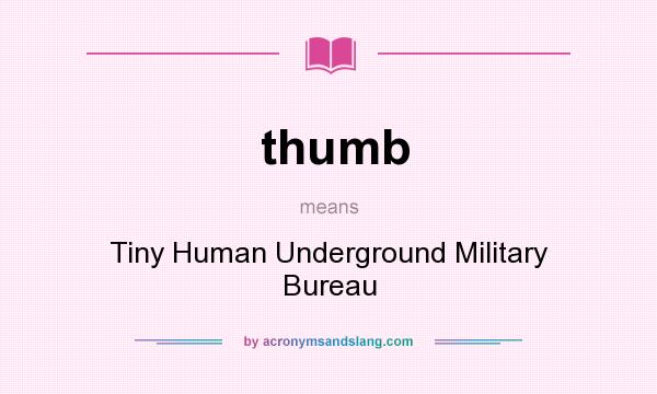 What does thumb mean? It stands for Tiny Human Underground Military Bureau