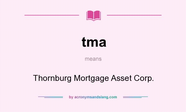 What does tma mean? It stands for Thornburg Mortgage Asset Corp.