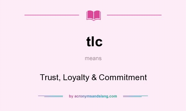 What does tlc mean? It stands for Trust, Loyalty & Commitment