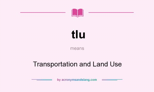 What does tlu mean? It stands for Transportation and Land Use