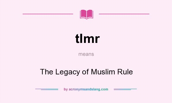 What does tlmr mean? It stands for The Legacy of Muslim Rule