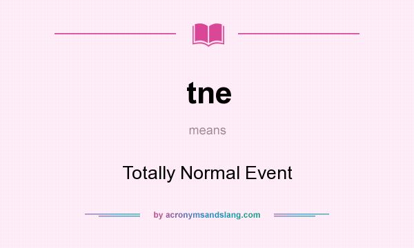 What does tne mean? It stands for Totally Normal Event