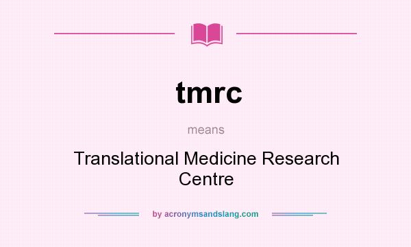 What does tmrc mean? It stands for Translational Medicine Research Centre