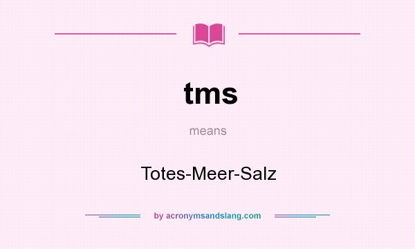 What does tms mean? It stands for Totes-Meer-Salz