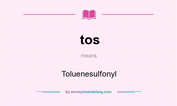 What does tos mean? It stands for Toluenesulfonyl