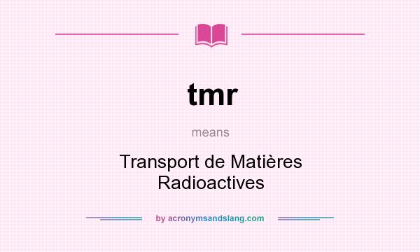 What does tmr mean? It stands for Transport de Matières Radioactives