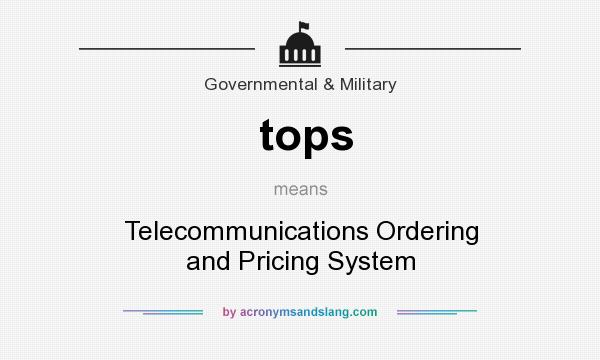 What does tops mean? It stands for Telecommunications Ordering and Pricing System