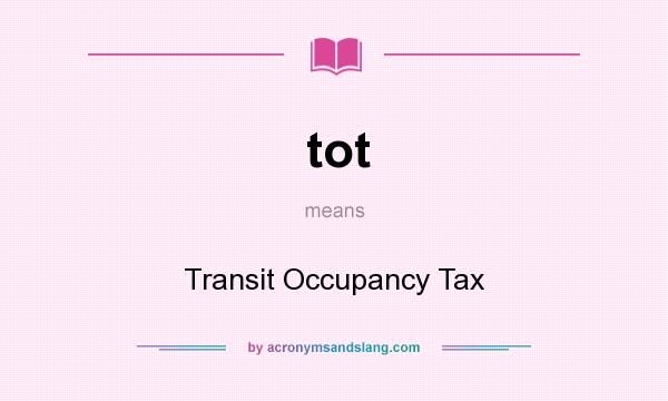 What does tot mean? It stands for Transit Occupancy Tax