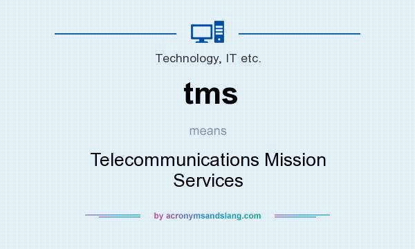 What does tms mean? It stands for Telecommunications Mission Services