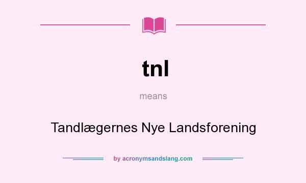 What does tnl mean? It stands for Tandlægernes Nye Landsforening