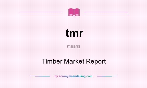What does tmr mean? It stands for Timber Market Report