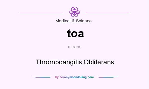 What does toa mean? It stands for Thromboangitis Obliterans
