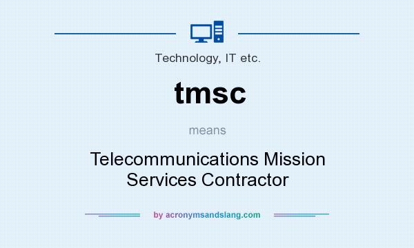What does tmsc mean? It stands for Telecommunications Mission Services Contractor