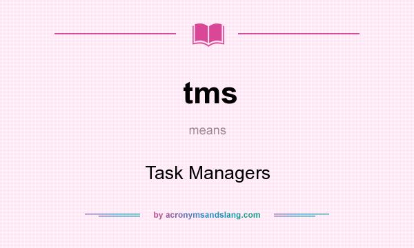 What does tms mean? It stands for Task Managers
