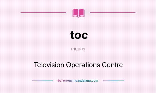 What does toc mean? It stands for Television Operations Centre