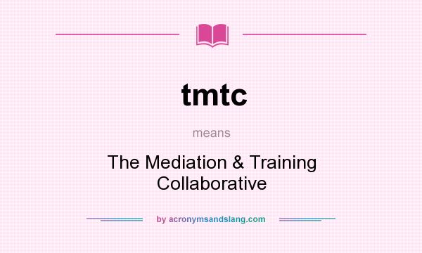 What does tmtc mean? It stands for The Mediation & Training Collaborative