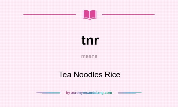 What does tnr mean? It stands for Tea Noodles Rice
