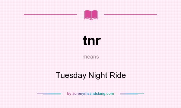 What does tnr mean? It stands for Tuesday Night Ride