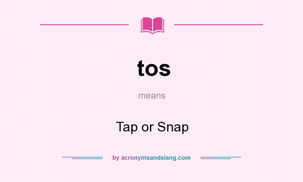 What does tos mean? It stands for Tap or Snap