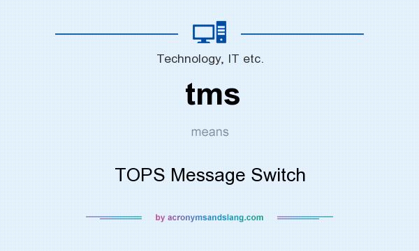 What does tms mean? It stands for TOPS Message Switch
