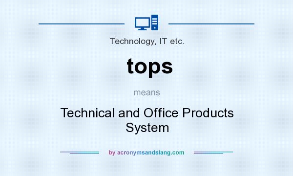 What does tops mean? It stands for Technical and Office Products System