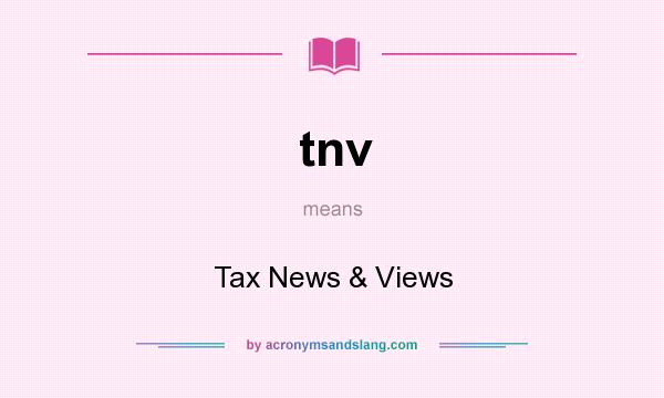 What does tnv mean? It stands for Tax News & Views